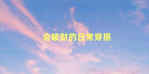 会破财的日常穿搭