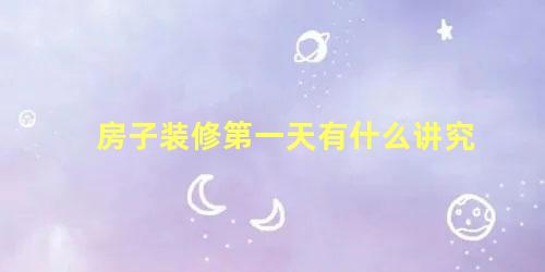 房子装修第一天有什么讲究