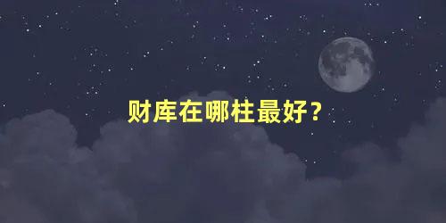 财库在哪柱最好？