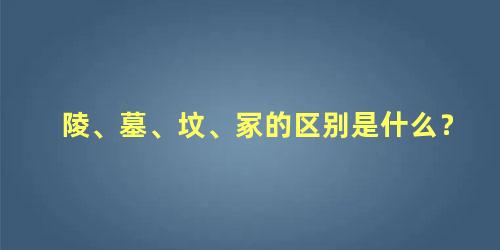 陵、墓、坟、冢的区别是什么？